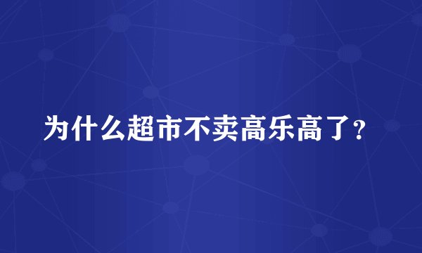为什么超市不卖高乐高了？