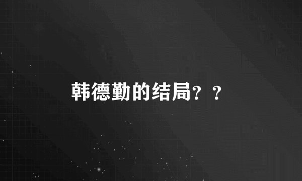 韩德勤的结局？？