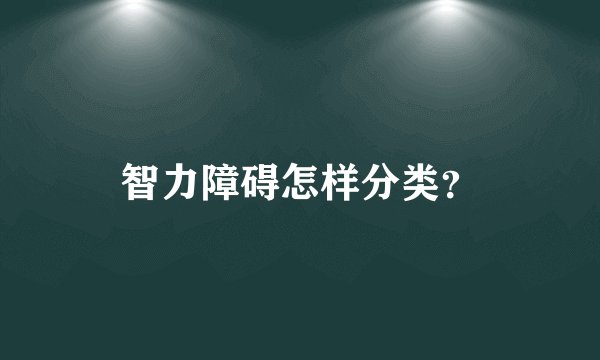 智力障碍怎样分类？