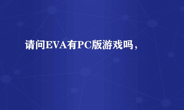 请问EVA有PC版游戏吗，