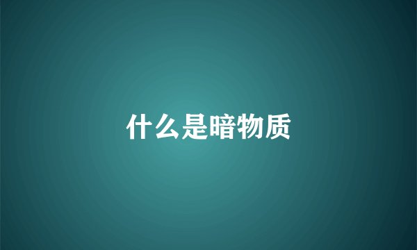 什么是暗物质