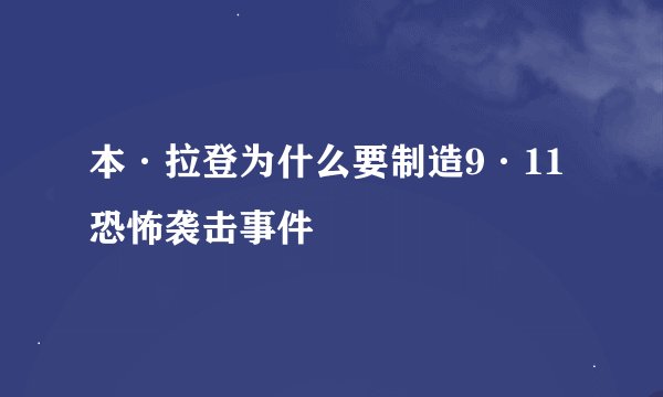 本·拉登为什么要制造9·11恐怖袭击事件