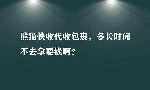 熊猫快收代收包裹，多长时间不去拿要钱啊？