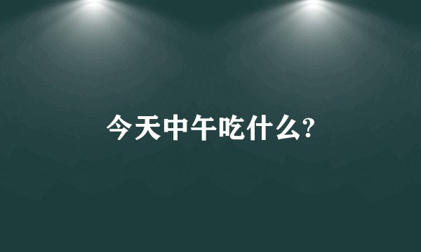 今天中午吃什么?