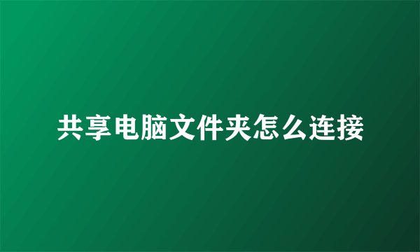 共享电脑文件夹怎么连接
