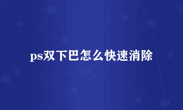 ps双下巴怎么快速消除