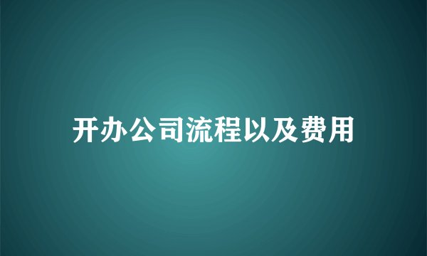 开办公司流程以及费用