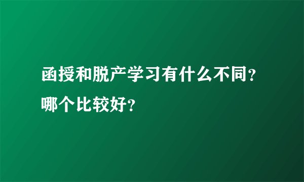 函授和脱产学习有什么不同？哪个比较好？