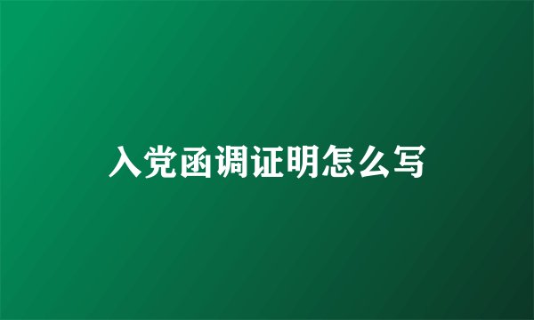 入党函调证明怎么写