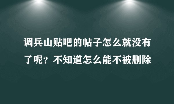 调兵山贴吧的帖子怎么就没有了呢？不知道怎么能不被删除