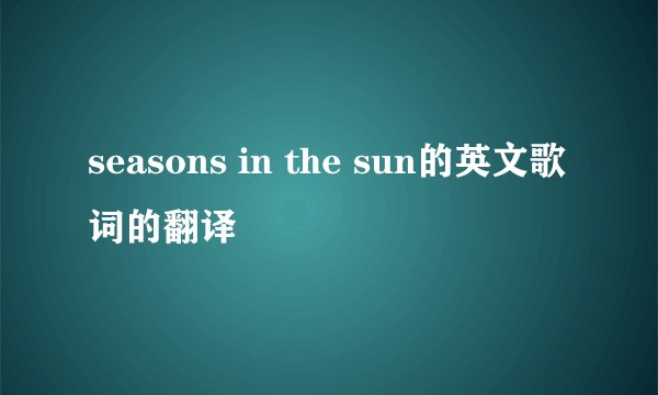 seasons in the sun的英文歌词的翻译