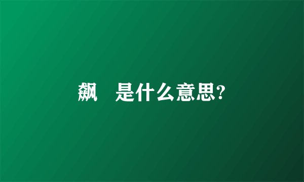 飙   是什么意思?