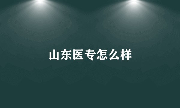 山东医专怎么样