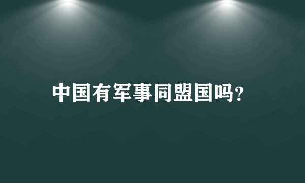 中国有军事同盟国吗？