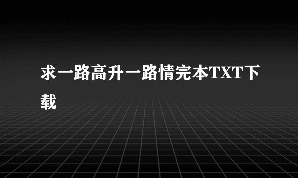求一路高升一路情完本TXT下载