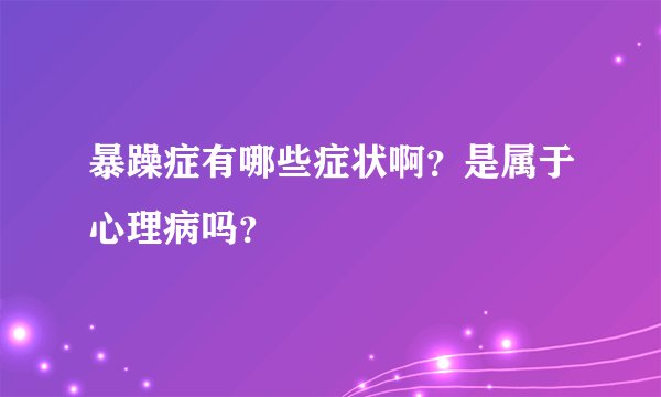 暴躁症有哪些症状啊？是属于心理病吗？