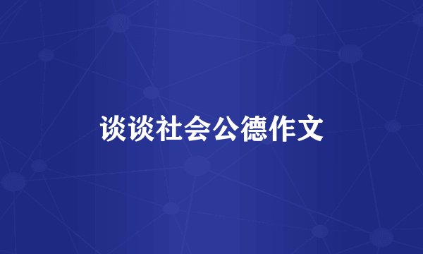谈谈社会公德作文