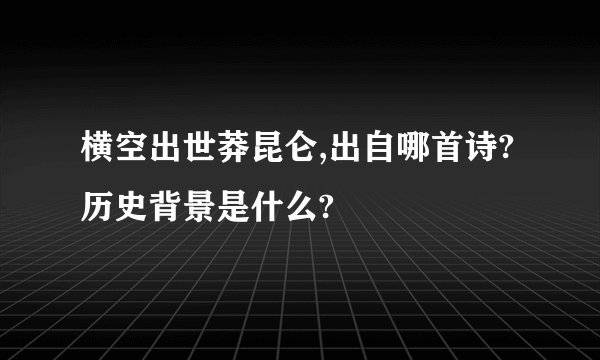 横空出世莽昆仑,出自哪首诗?历史背景是什么?