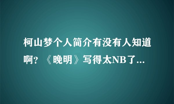 柯山梦个人简介有没有人知道啊？《晚明》写得太NB了，扎实历史背景和鲜活人物刻画的完美结合，对作者