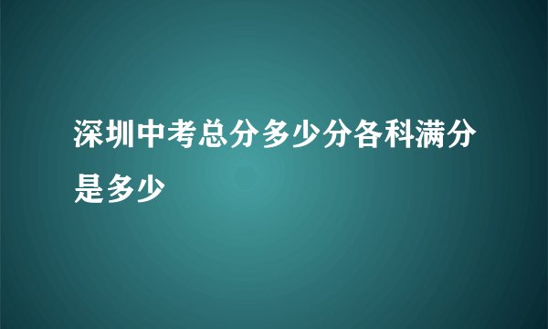 深圳中考总分多少分各科满分是多少