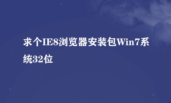 求个IE8浏览器安装包Win7系统32位