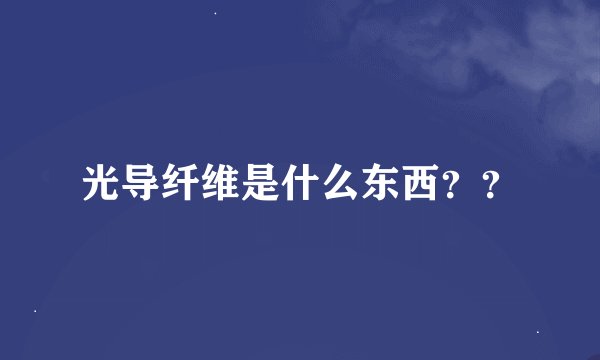 光导纤维是什么东西？？