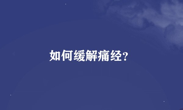 如何缓解痛经？