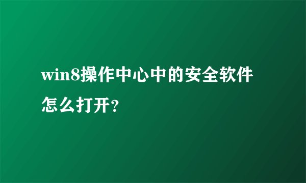 win8操作中心中的安全软件怎么打开？