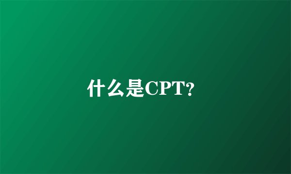 什么是CPT？