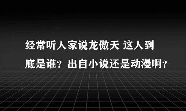 经常听人家说龙傲天 这人到底是谁？出自小说还是动漫啊？