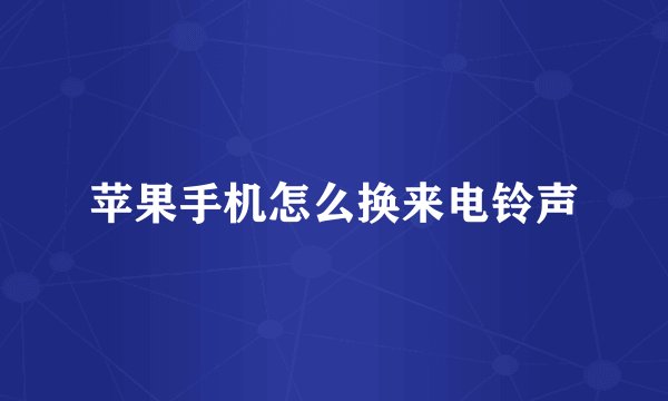 苹果手机怎么换来电铃声
