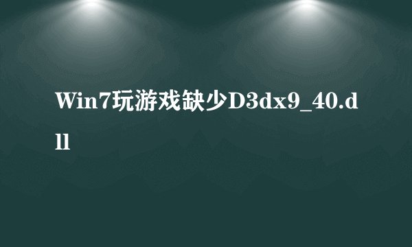 Win7玩游戏缺少D3dx9_40.dll