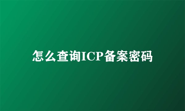 怎么查询ICP备案密码