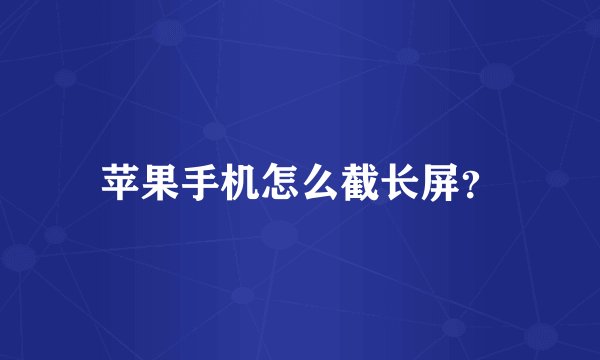 苹果手机怎么截长屏？