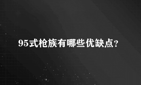 95式枪族有哪些优缺点？