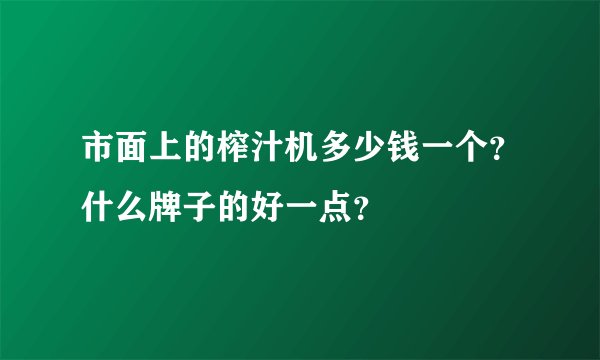 市面上的榨汁机多少钱一个？什么牌子的好一点？