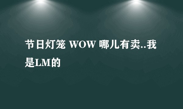 节日灯笼 WOW 哪儿有卖..我是LM的