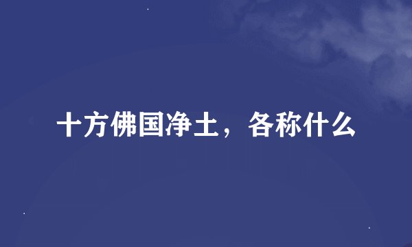 十方佛国净土，各称什么