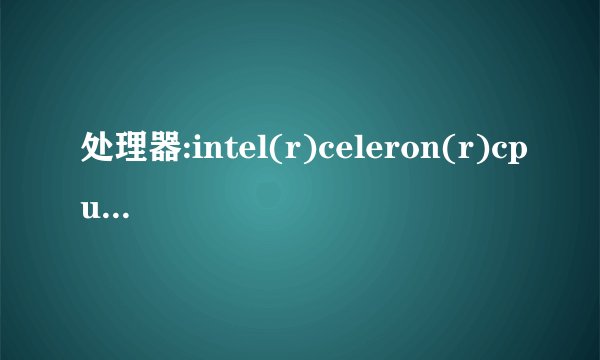 处理器:intel(r)celeron(r)cpu. j1900@1.99ghz1.99ghz,