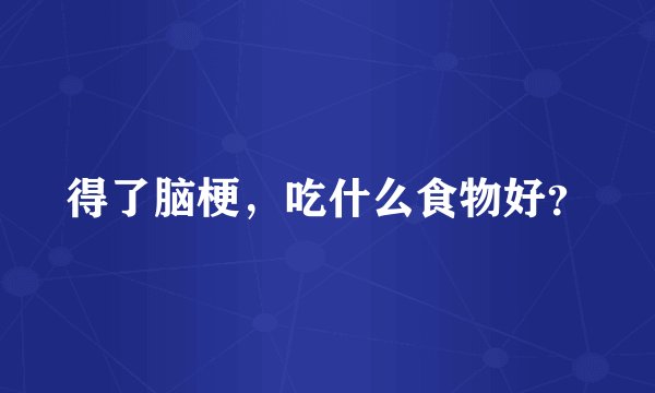 得了脑梗，吃什么食物好？