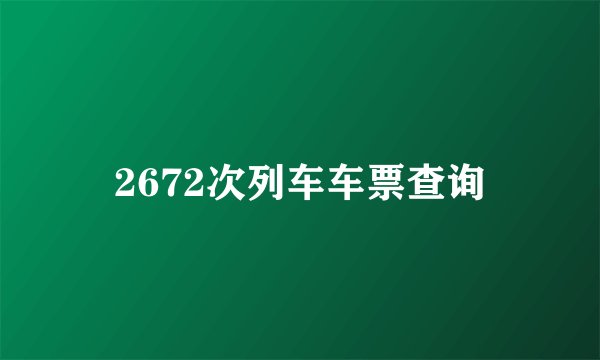 2672次列车车票查询