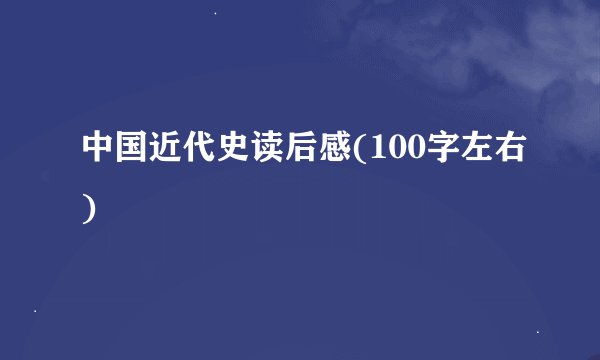 中国近代史读后感(100字左右)