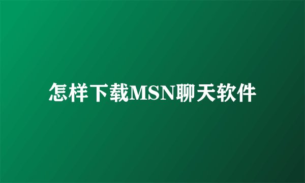 怎样下载MSN聊天软件