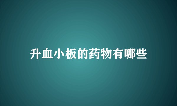 升血小板的药物有哪些