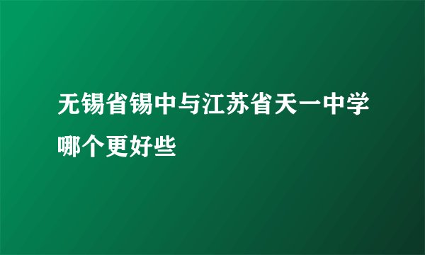 无锡省锡中与江苏省天一中学哪个更好些