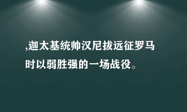 ,迦太基统帅汉尼拔远征罗马时以弱胜强的一场战役。