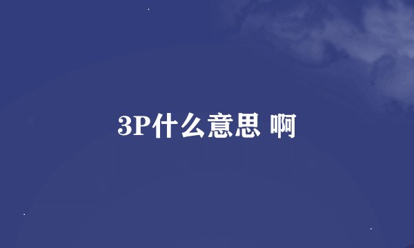 3P什么意思 啊