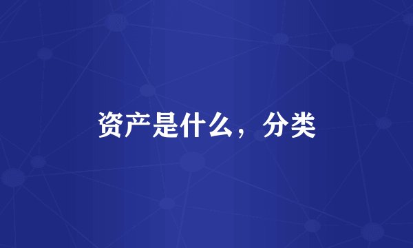 资产是什么，分类