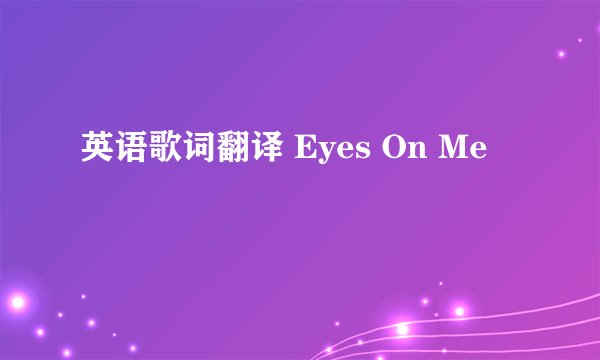 英语歌词翻译 Eyes On Me
