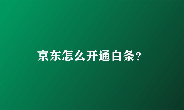 京东怎么开通白条？